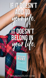 Breaking Busy Book. Alli Worthington. If it doesn't add to your life, it doesn't belong in your life