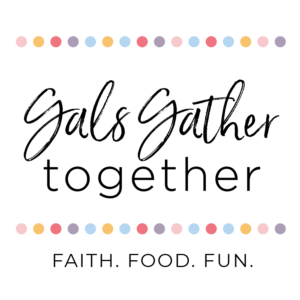 Gals Gather Together—Faith. Food. Fun. [free download]